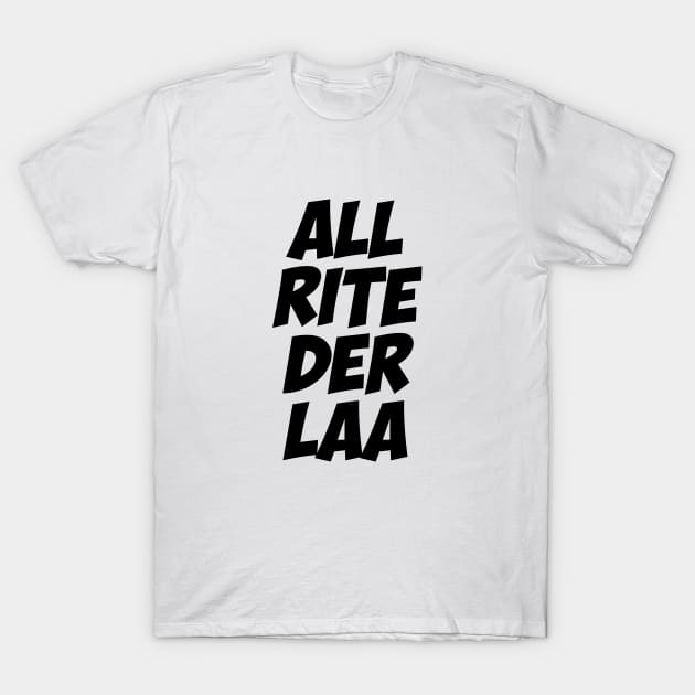 All rite der laa T-Shirt by NotoriousMedia